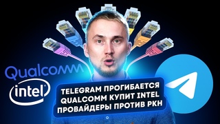 Qualcomm купит Intel, Telegram прогибается, провайдеры против РКН. Главные новости технологий!