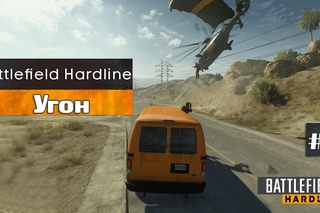 Поиграем в ОБТ Battlefield Hardline #4 - Угон