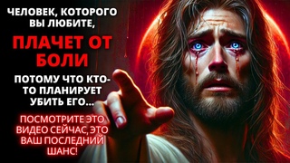 ЧЕЛОВЕК, КОТОРОГО ВЫ ЛЮБИТЕ, ПЛАЧЕТ ОТ БОЛИ, ПОТОМУ ЧТО КТО-ТО ПЛАНИРУЕТ УБИТЬ...  Бог говорит