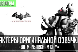 Кто озвучивал... «Batman: Arkham City»