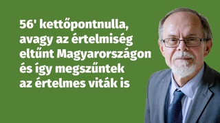 56’ kettőpontnulla, avagy az értelmiség eltűnt Magyarországon és így megszűntek az értelmes viták is