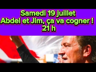 samedi 19 juillet: Abdel et Jim,  va cogner !