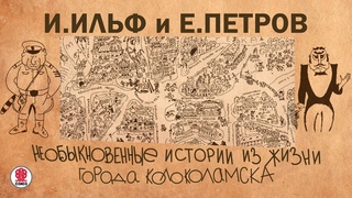 И. ИЛЬФ и Е. ПЕТРОВ «НЕОБЫКНОВЕННЫЕ ИСТОРИИ ИЗ ЖИЗНИ ГОРОДА КОЛОКОЛАМСКА» Аудиокнига