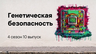 Генетическая безопасность | Подкаст Смени пароль!, 4 сезон, 10 эпизод