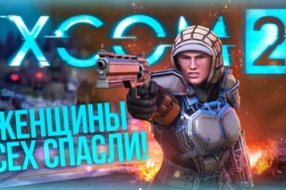 Поиграем в XCOM 2 #2 - Женщины всех спасли!